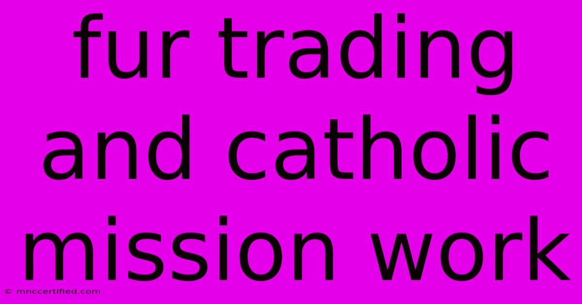 Fur Trading And Catholic Mission Work