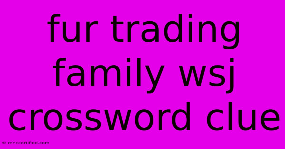 Fur Trading Family Wsj Crossword Clue