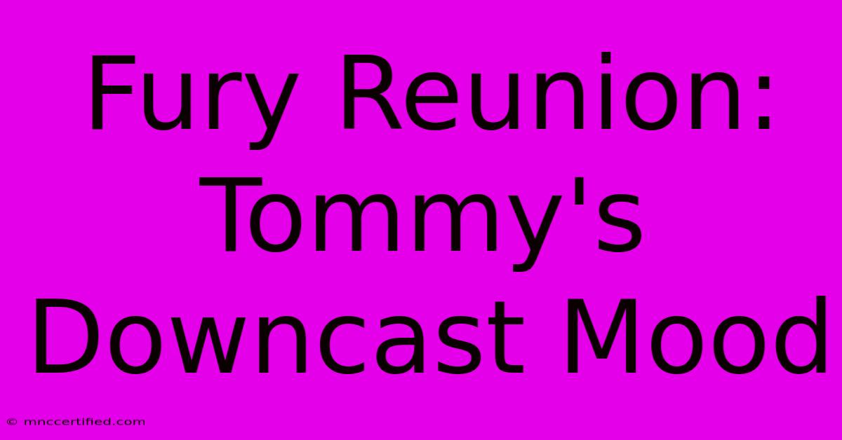 Fury Reunion: Tommy's Downcast Mood