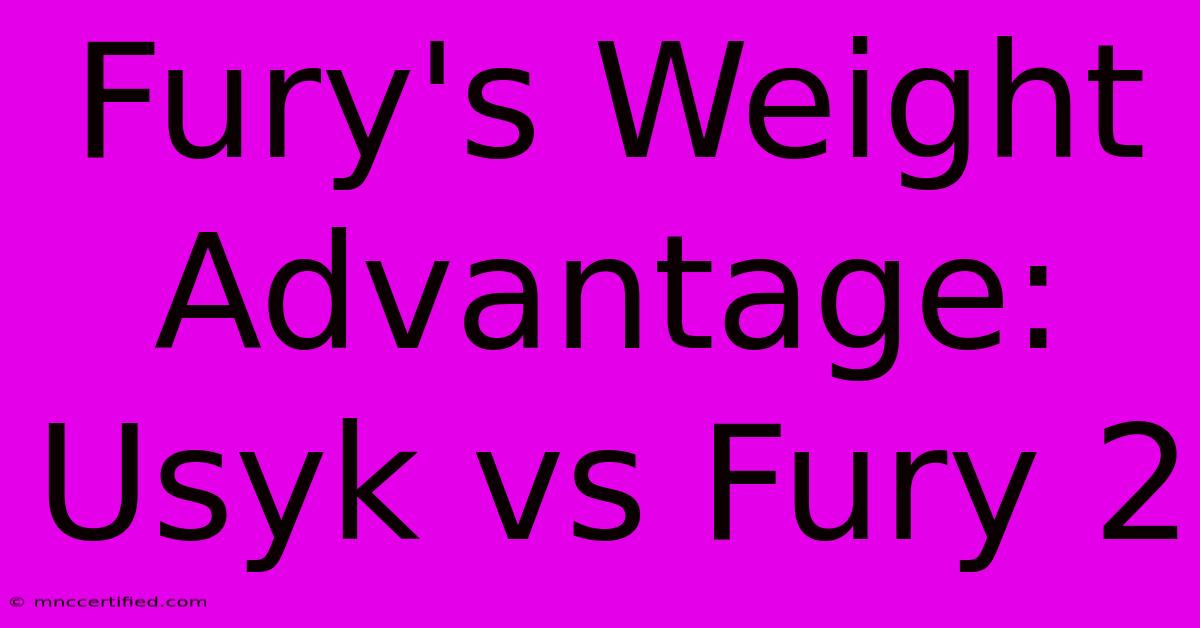 Fury's Weight Advantage: Usyk Vs Fury 2