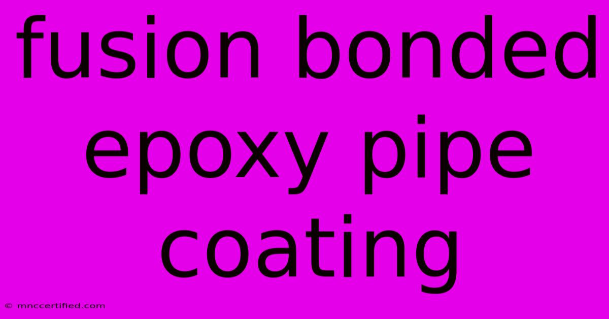 Fusion Bonded Epoxy Pipe Coating