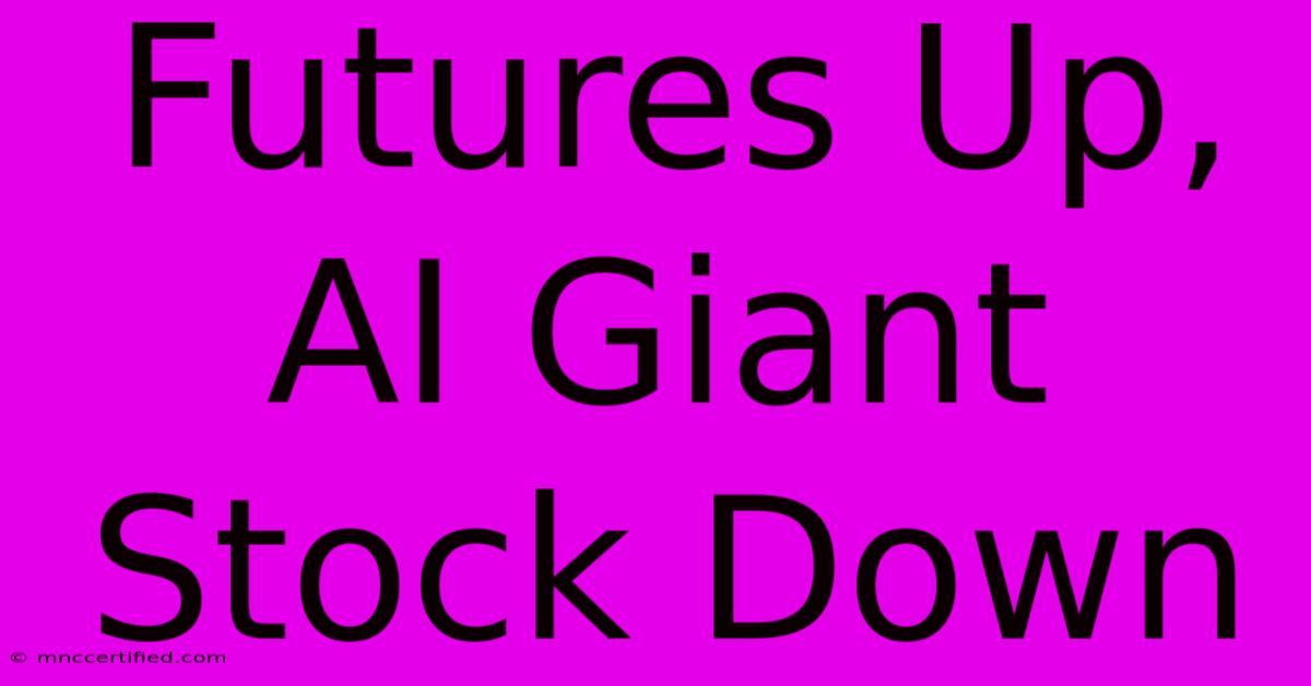 Futures Up, AI Giant Stock Down