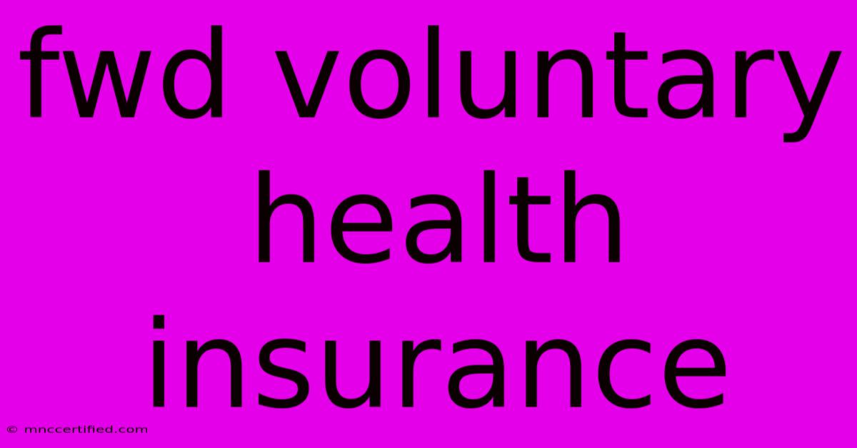 Fwd Voluntary Health Insurance