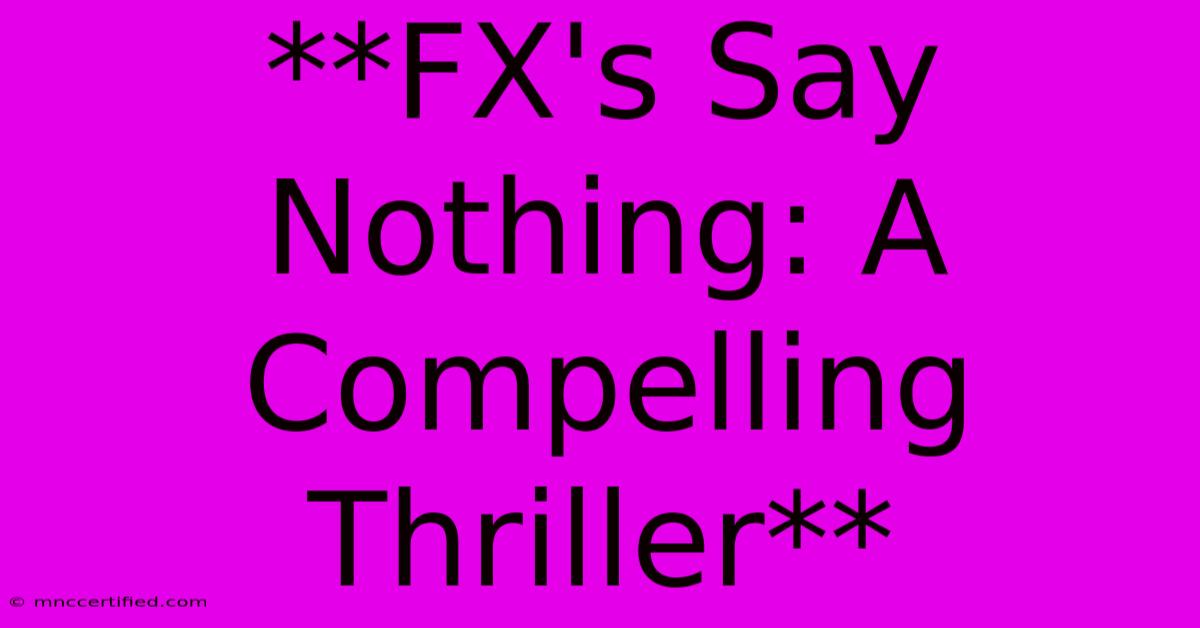 **FX's Say Nothing: A Compelling Thriller** 