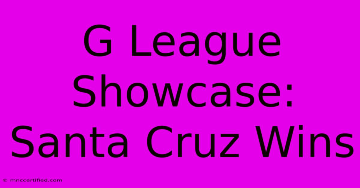 G League Showcase: Santa Cruz Wins