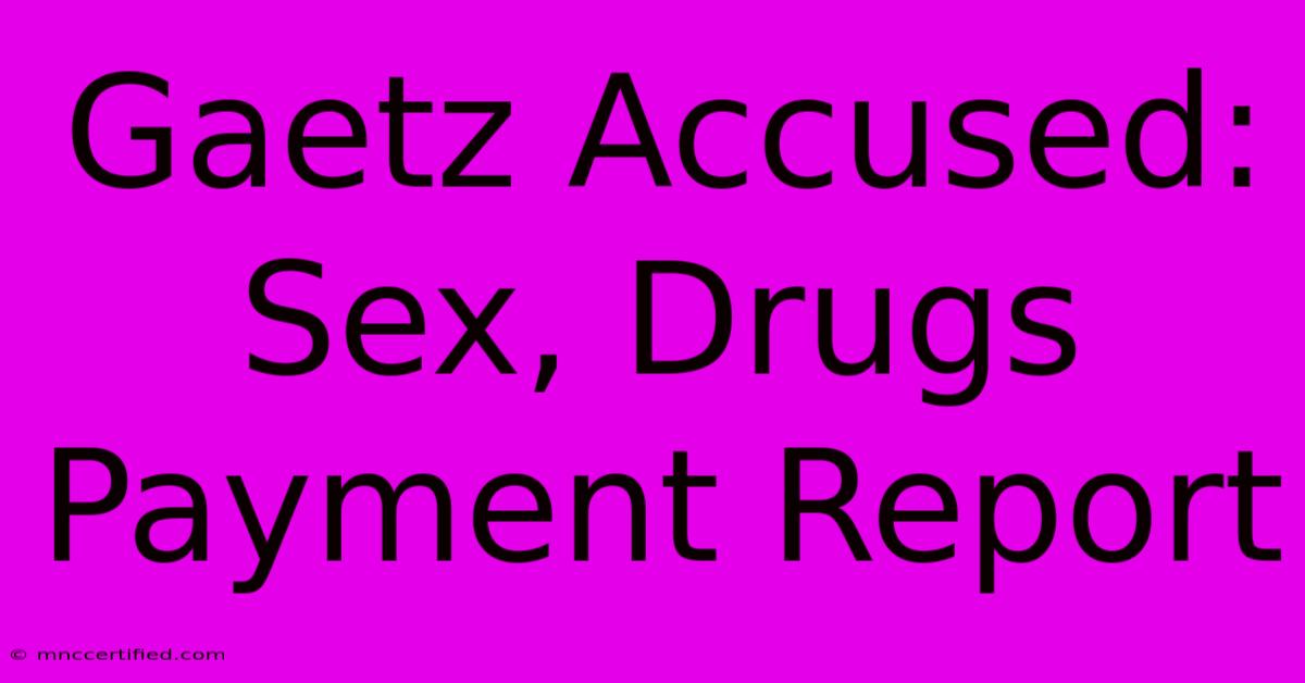 Gaetz Accused: Sex, Drugs Payment Report