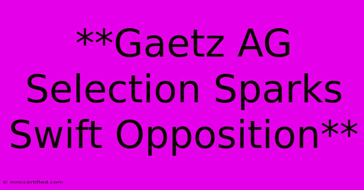 **Gaetz AG Selection Sparks Swift Opposition**