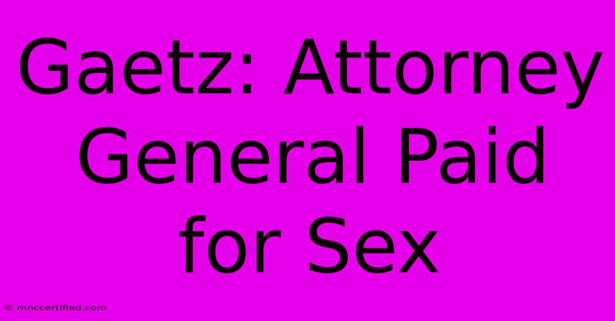 Gaetz: Attorney General Paid For Sex