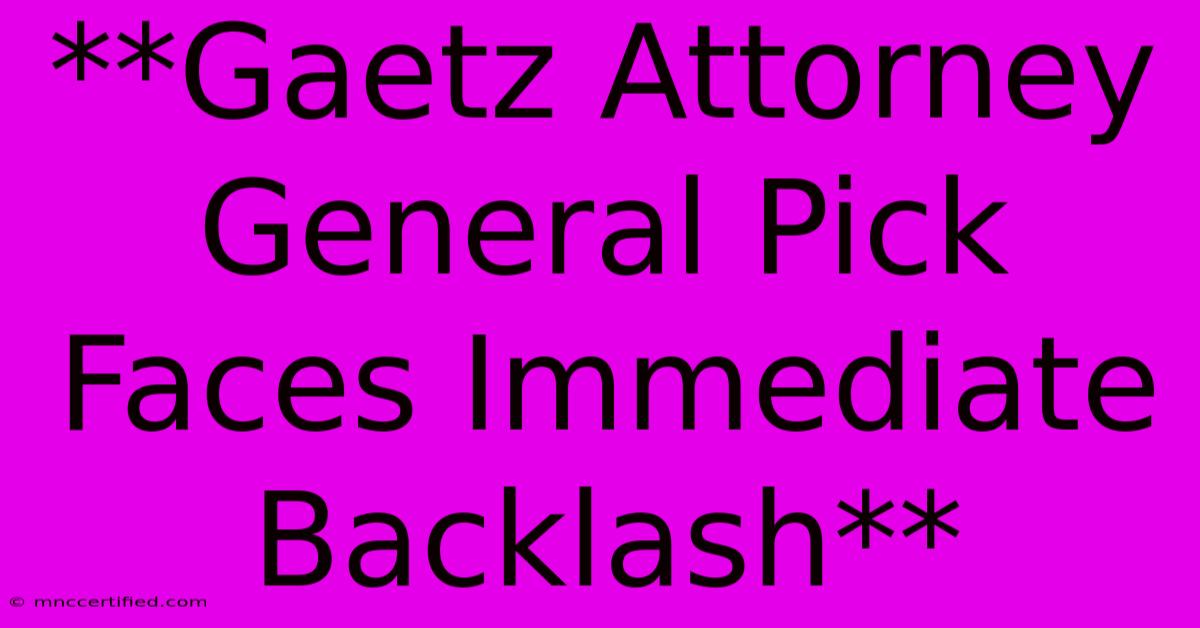 **Gaetz Attorney General Pick Faces Immediate Backlash**