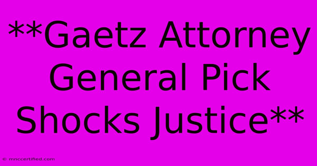 **Gaetz Attorney General Pick Shocks Justice**