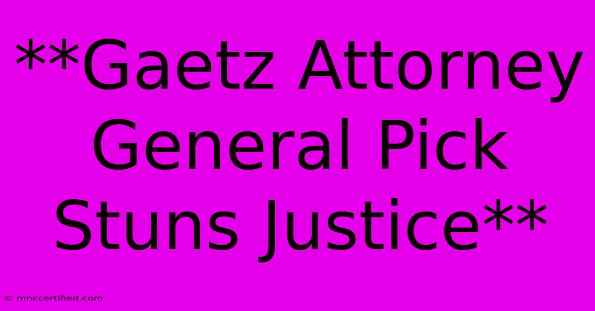 **Gaetz Attorney General Pick Stuns Justice**