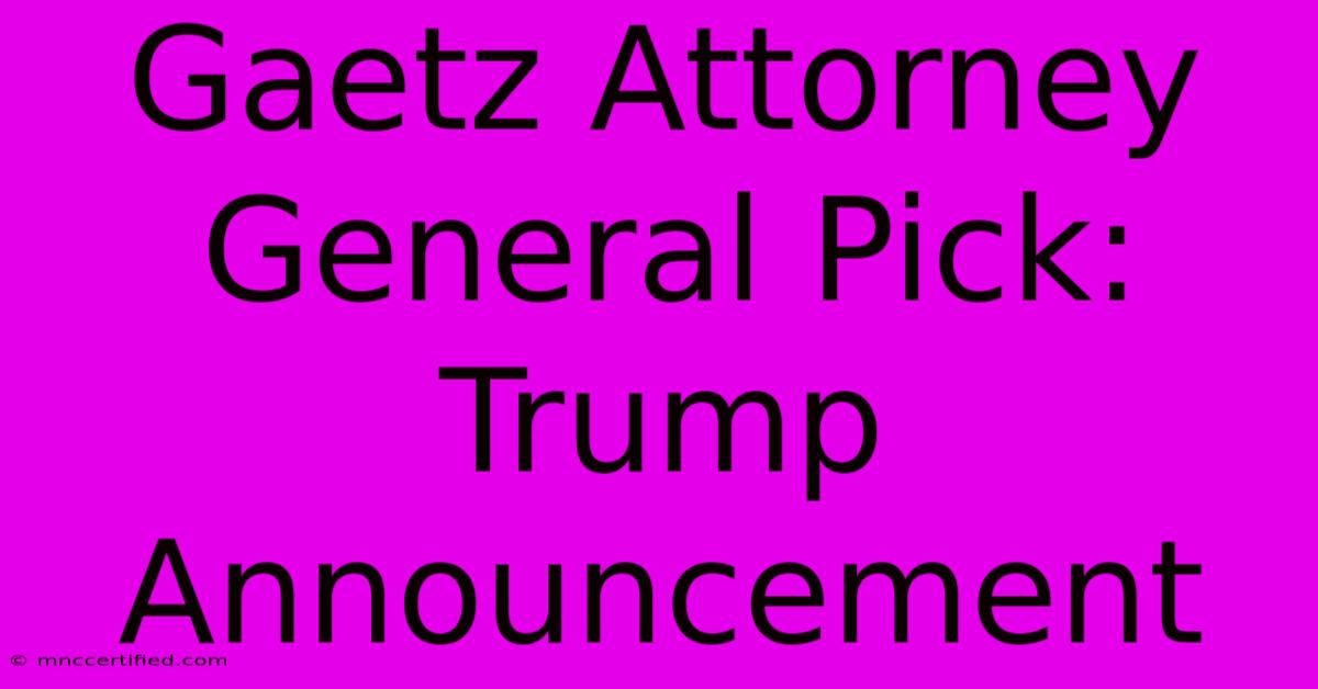 Gaetz Attorney General Pick: Trump Announcement