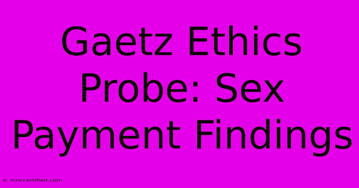 Gaetz Ethics Probe: Sex Payment Findings