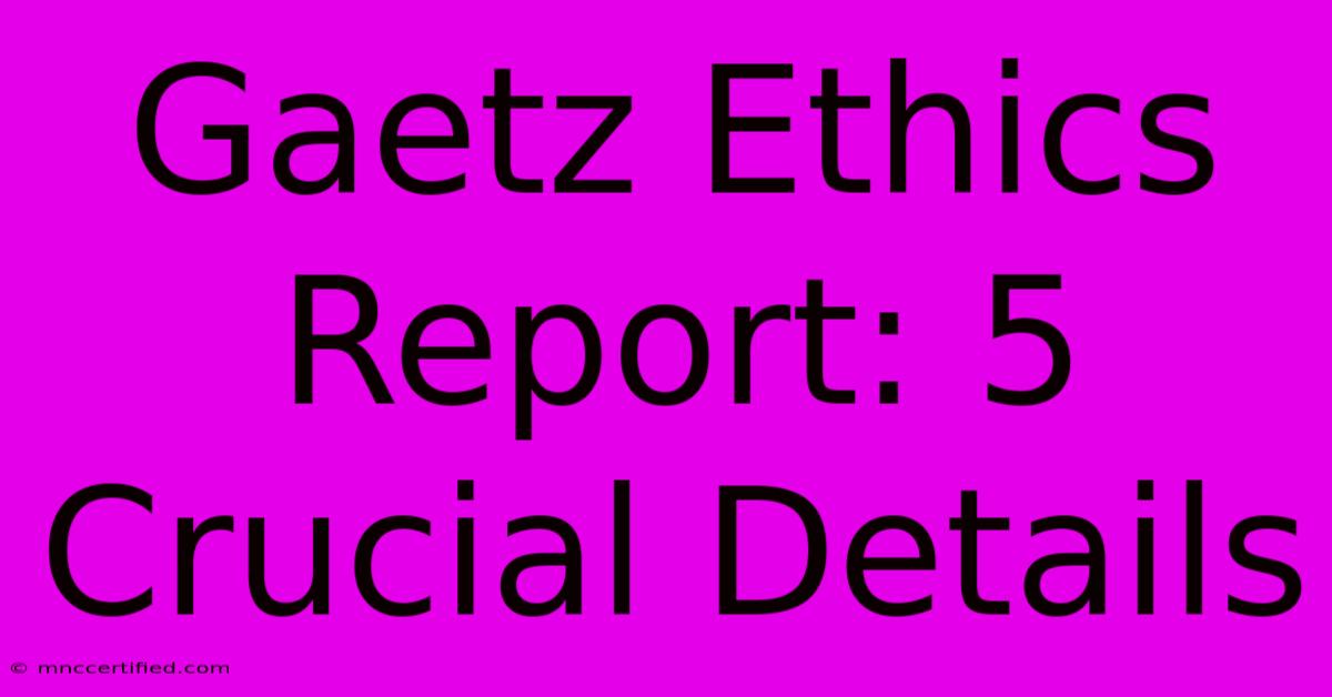 Gaetz Ethics Report: 5 Crucial Details