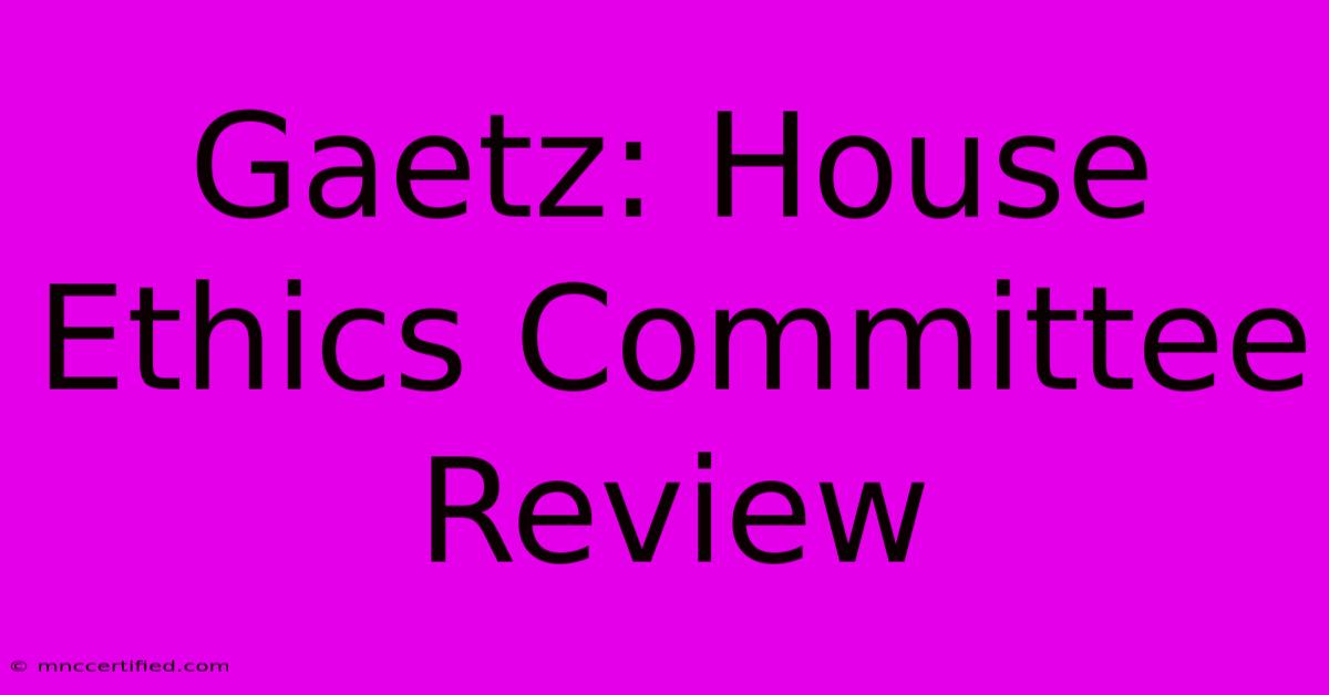 Gaetz: House Ethics Committee Review