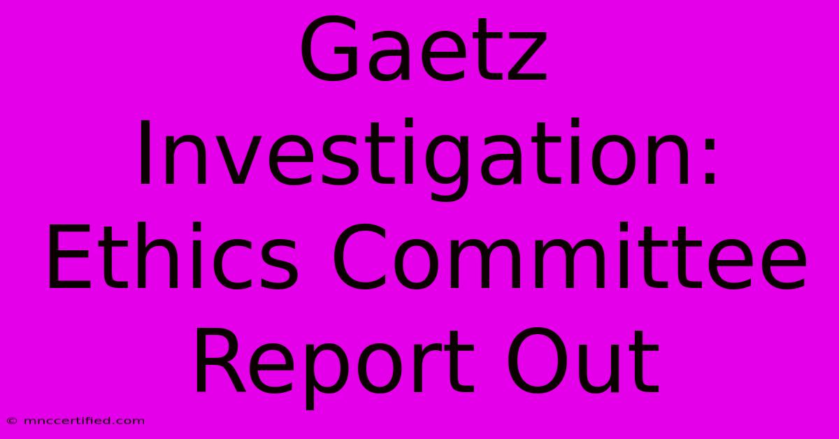 Gaetz Investigation: Ethics Committee Report Out