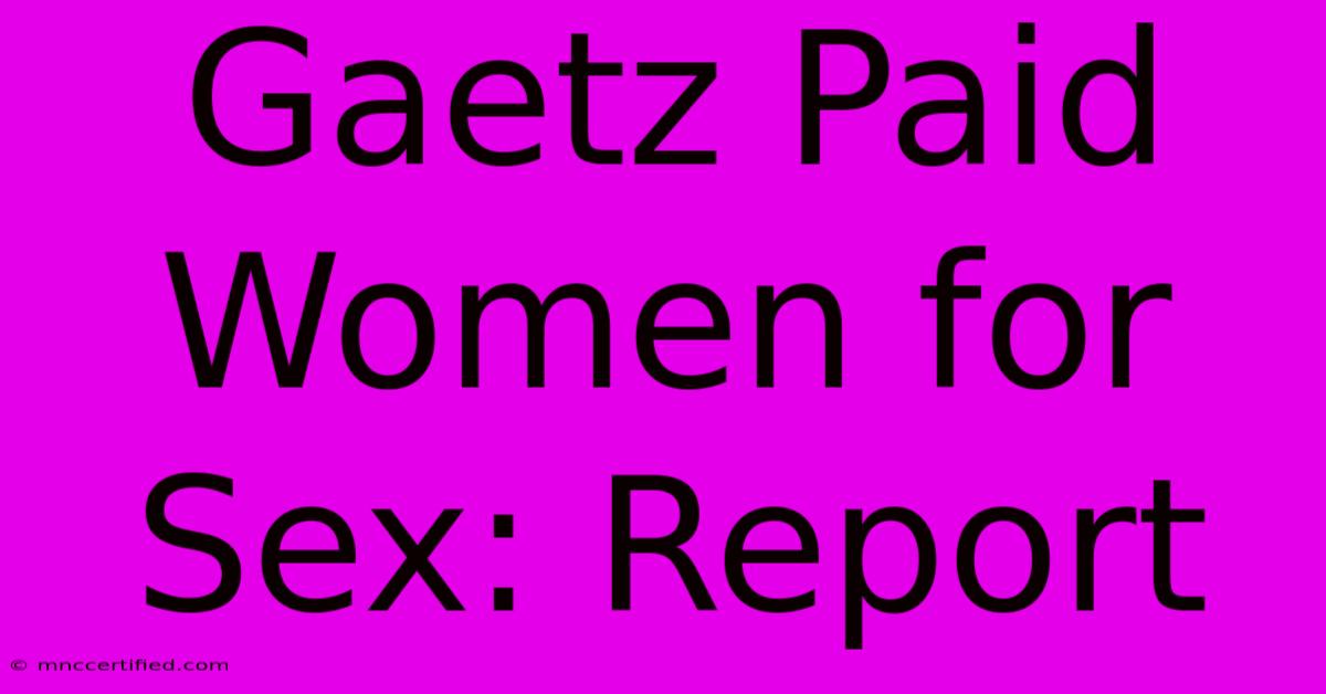 Gaetz Paid Women For Sex: Report