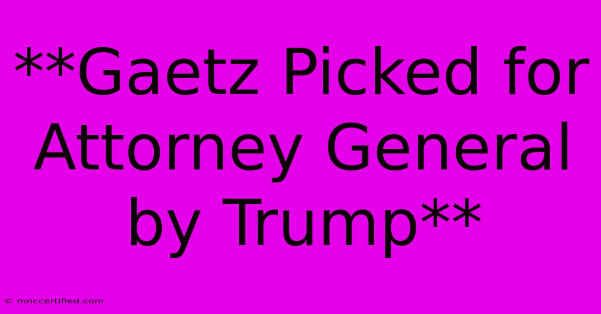 **Gaetz Picked For Attorney General By Trump**