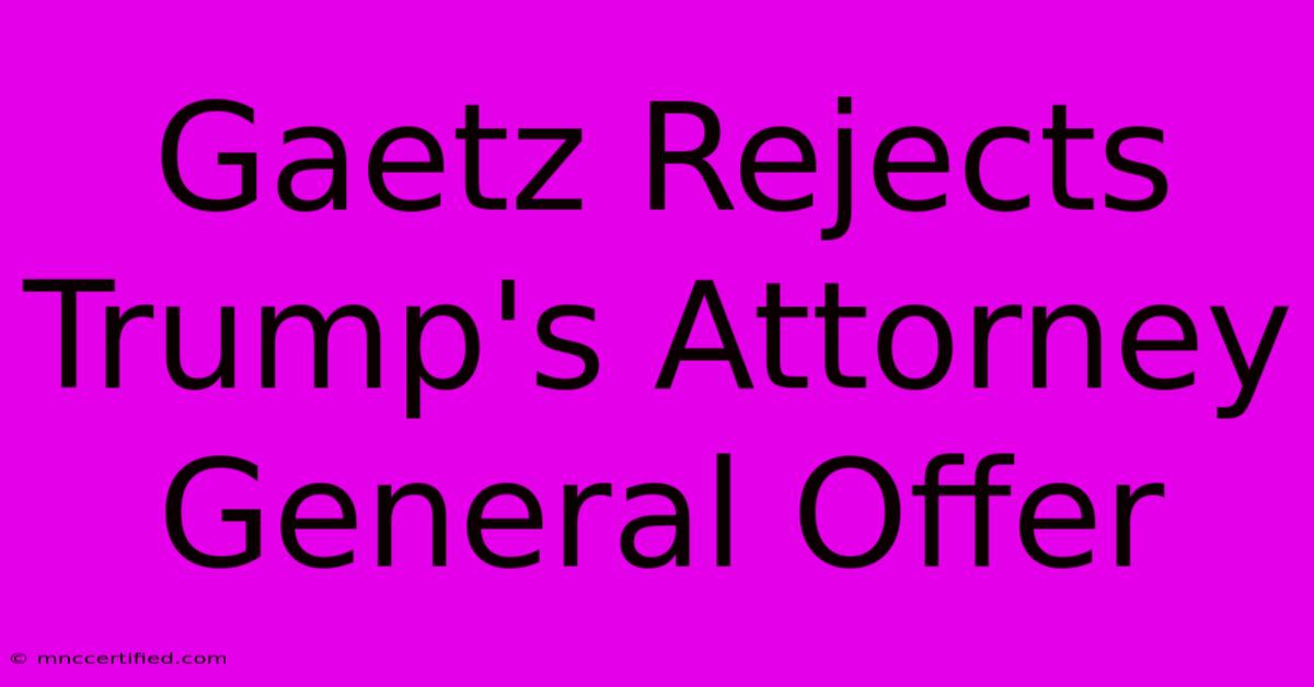 Gaetz Rejects Trump's Attorney General Offer