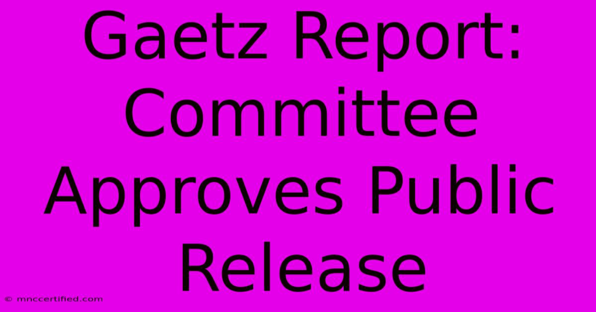 Gaetz Report: Committee Approves Public Release