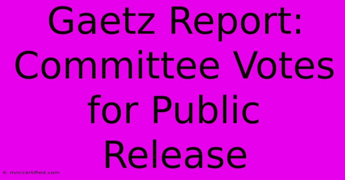 Gaetz Report: Committee Votes For Public Release