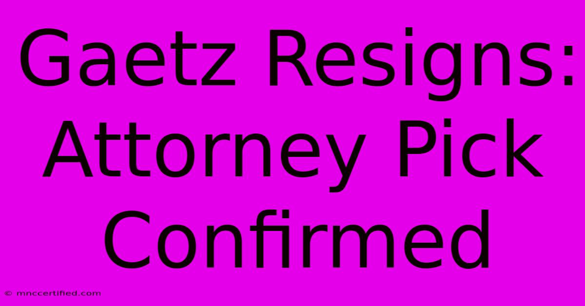 Gaetz Resigns: Attorney Pick Confirmed