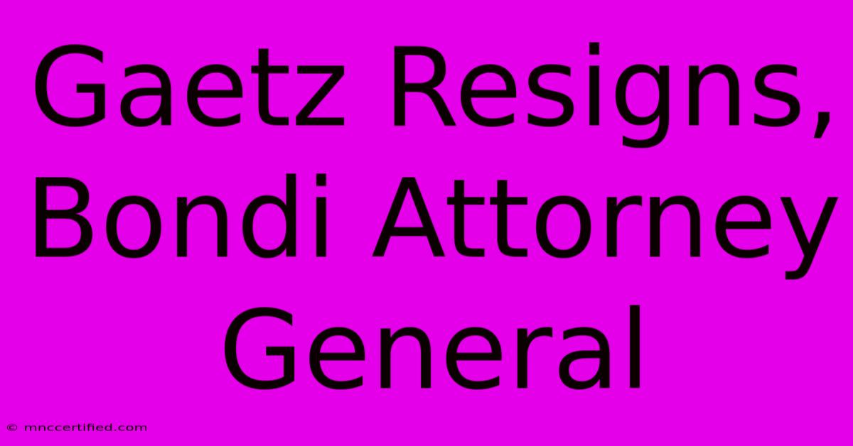 Gaetz Resigns, Bondi Attorney General