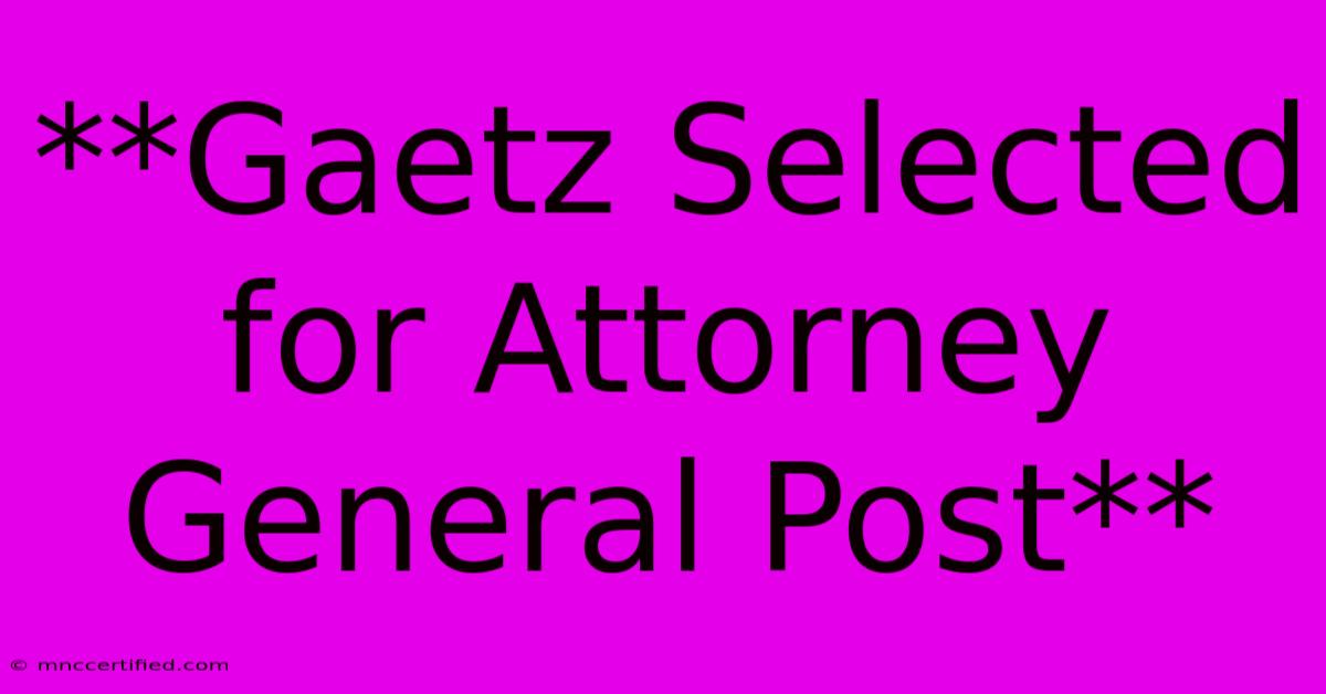 **Gaetz Selected For Attorney General Post**