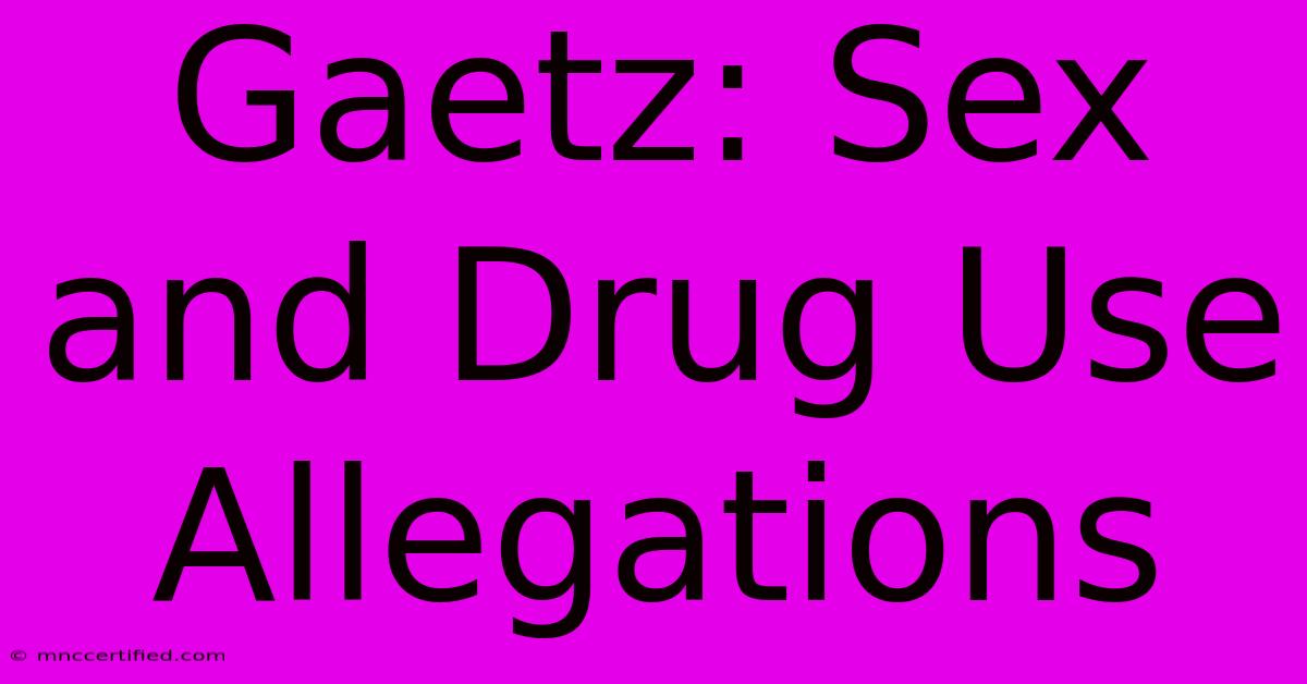 Gaetz: Sex And Drug Use Allegations