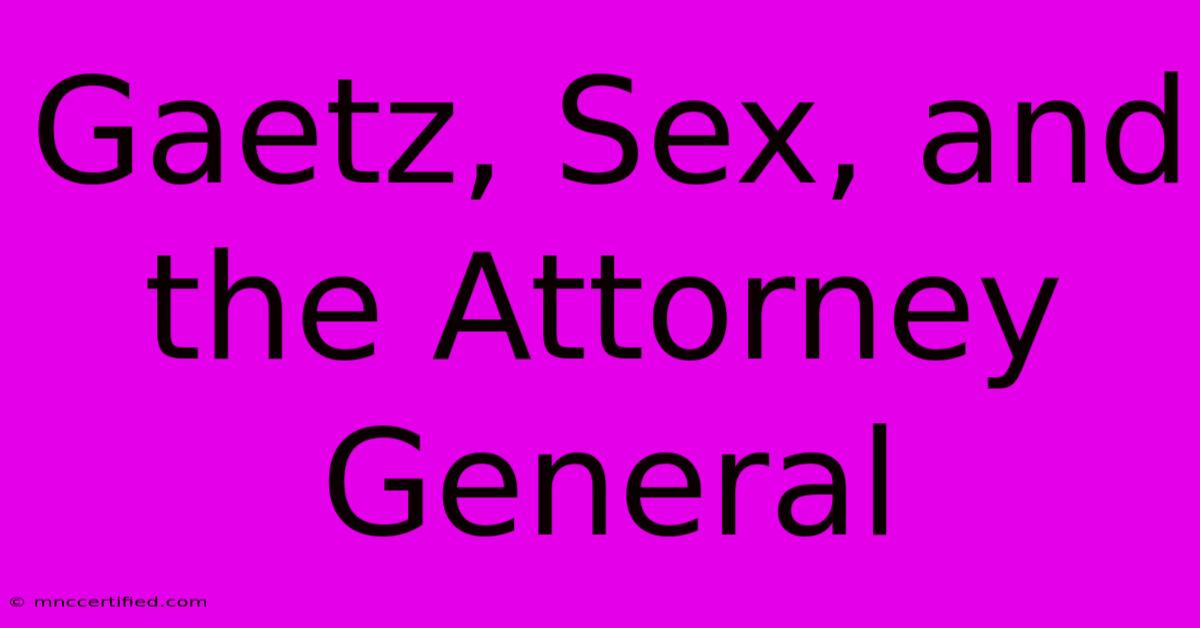 Gaetz, Sex, And The Attorney General