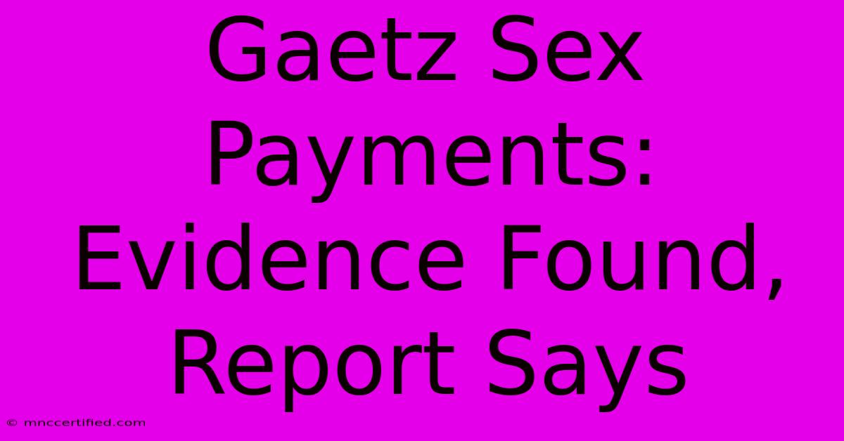 Gaetz Sex Payments: Evidence Found, Report Says