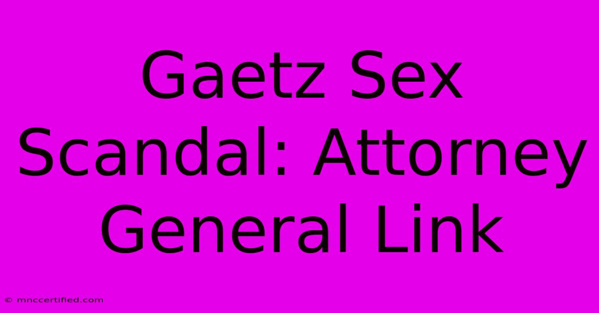 Gaetz Sex Scandal: Attorney General Link