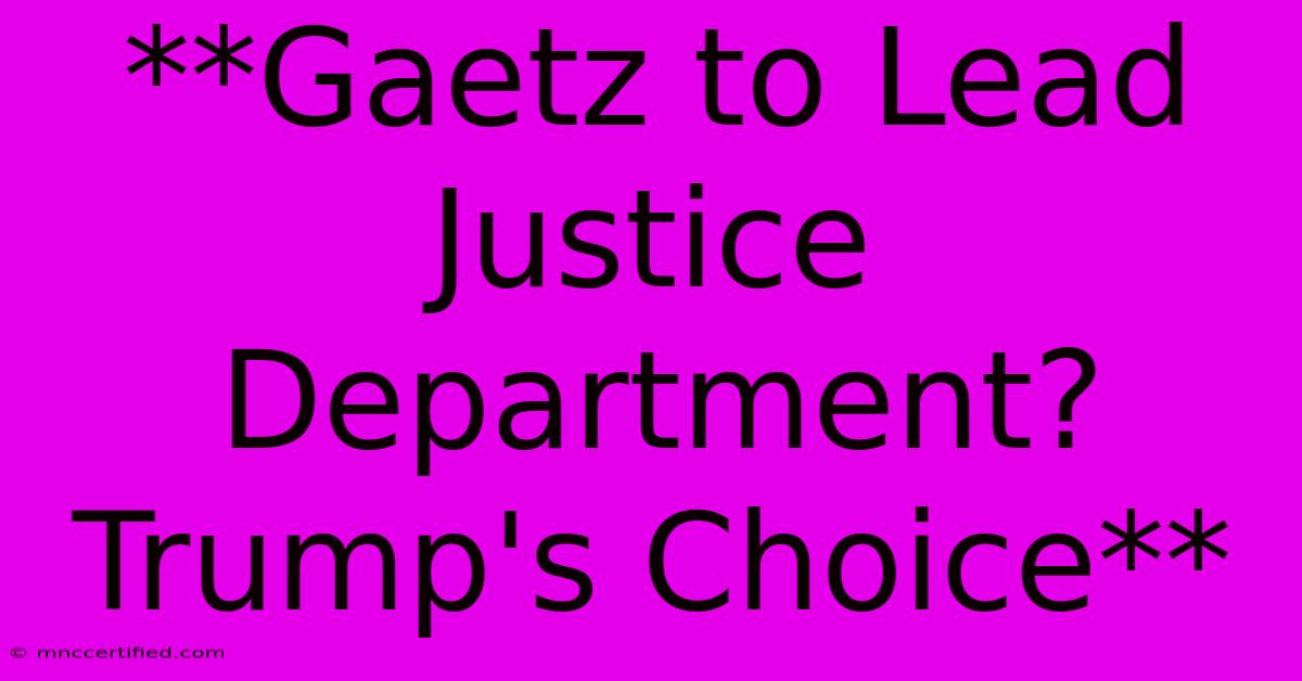 **Gaetz To Lead Justice Department? Trump's Choice** 