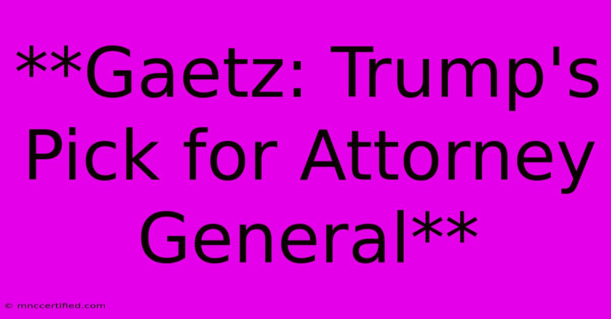 **Gaetz: Trump's Pick For Attorney General** 