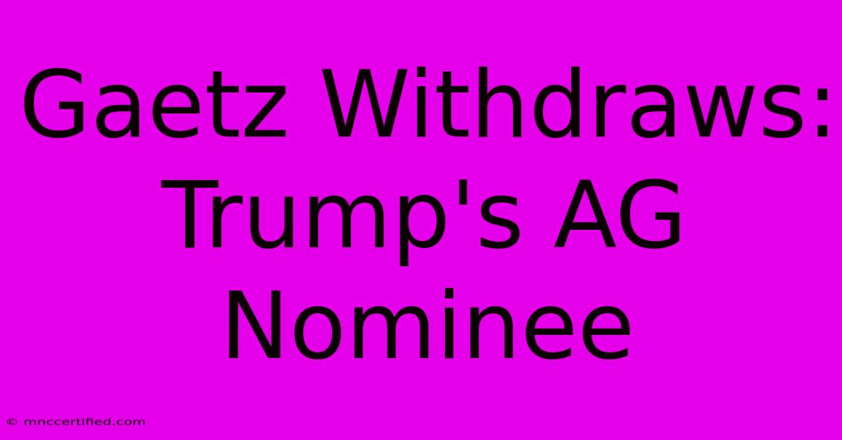 Gaetz Withdraws: Trump's AG Nominee