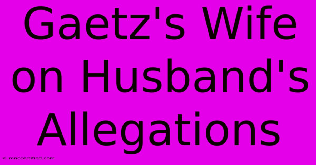 Gaetz's Wife On Husband's Allegations