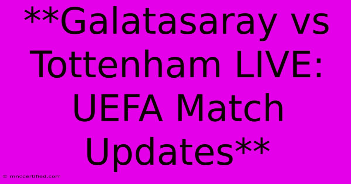 **Galatasaray Vs Tottenham LIVE: UEFA Match Updates**