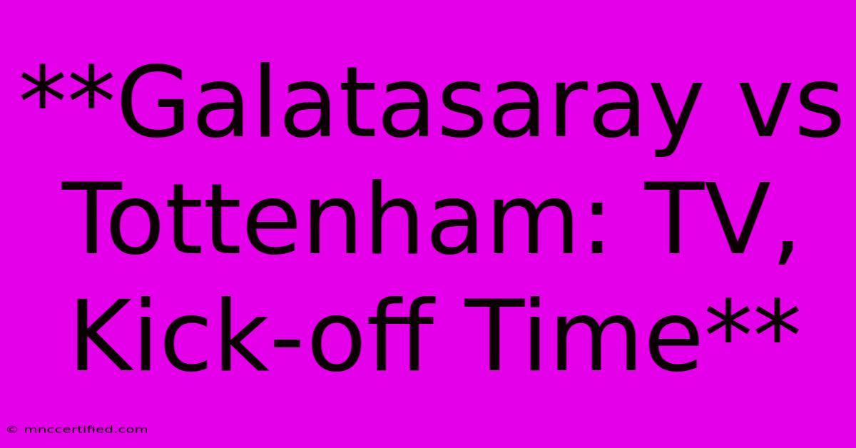 **Galatasaray Vs Tottenham: TV, Kick-off Time**