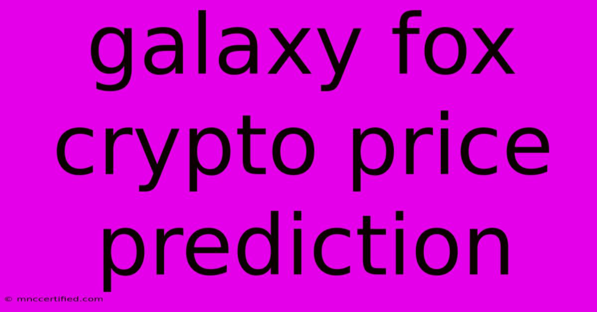 Galaxy Fox Crypto Price Prediction