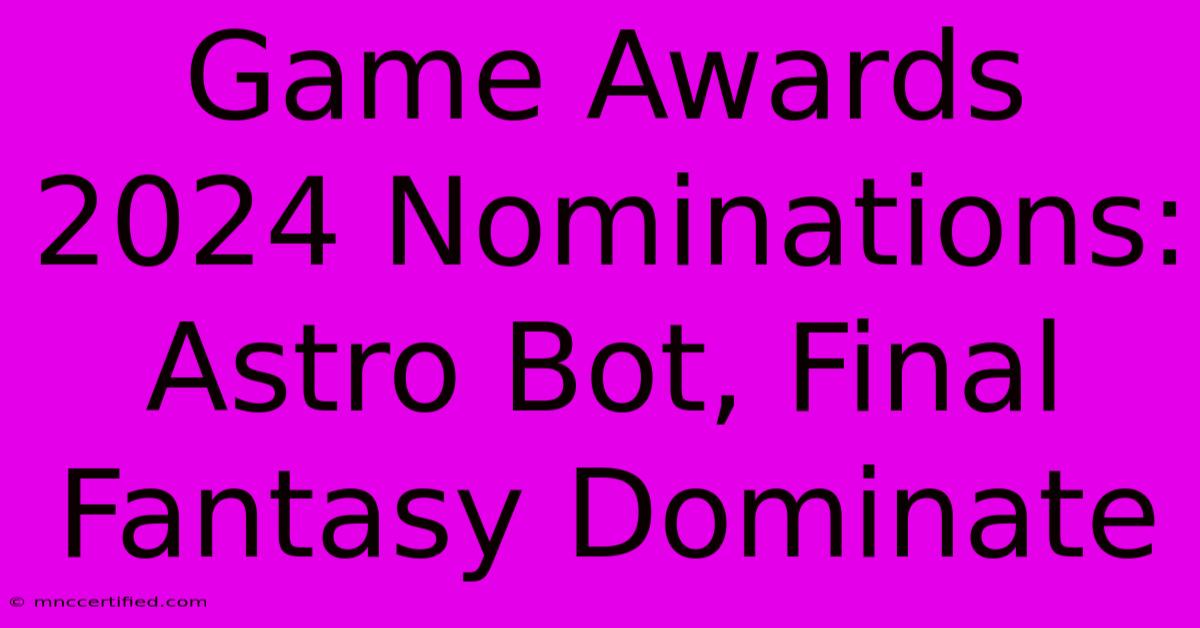 Game Awards 2024 Nominations: Astro Bot, Final Fantasy Dominate