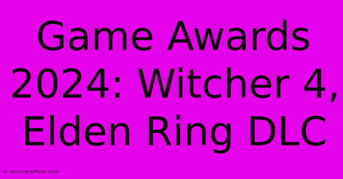 Game Awards 2024: Witcher 4, Elden Ring DLC