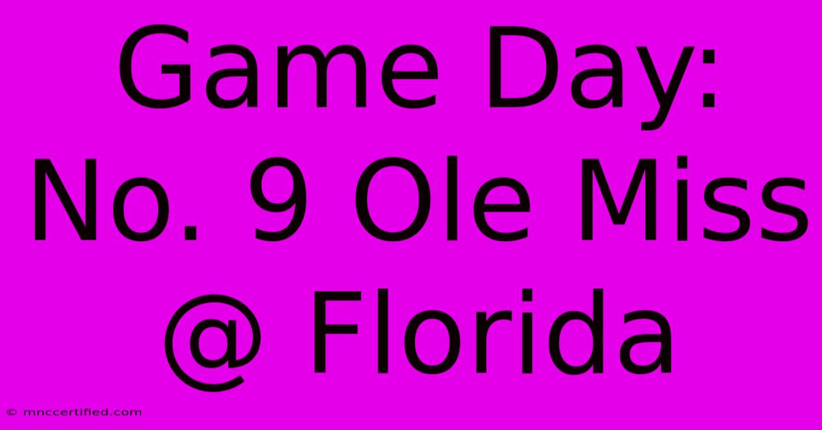 Game Day: No. 9 Ole Miss @ Florida