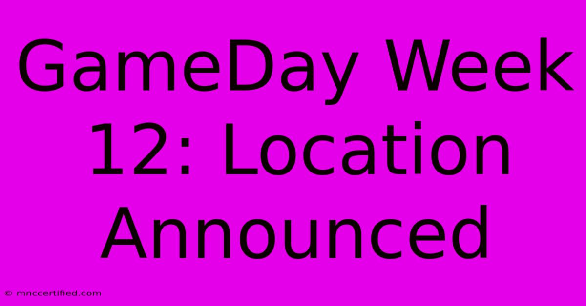 GameDay Week 12: Location Announced