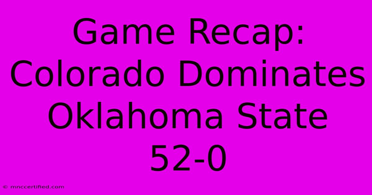 Game Recap: Colorado Dominates Oklahoma State 52-0