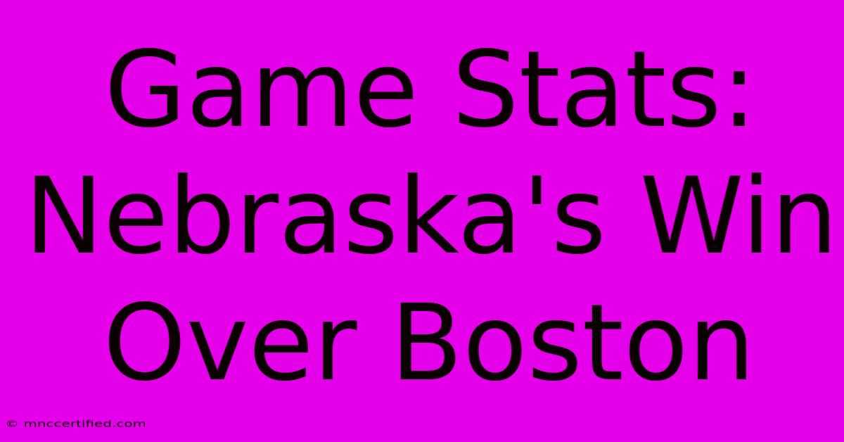 Game Stats: Nebraska's Win Over Boston