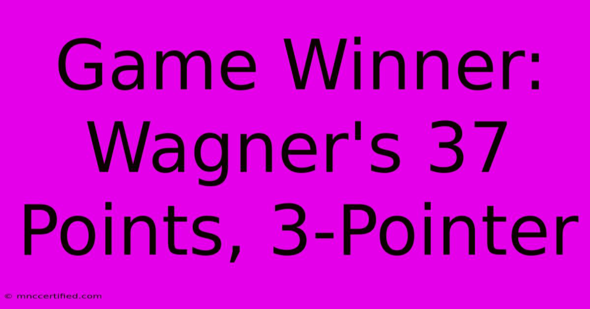 Game Winner: Wagner's 37 Points, 3-Pointer