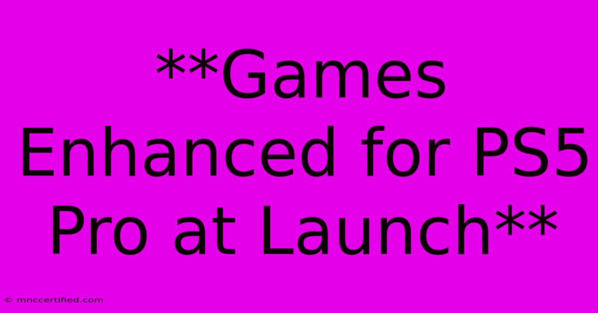 **Games Enhanced For PS5 Pro At Launch**