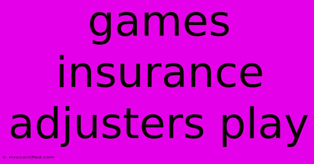 Games Insurance Adjusters Play