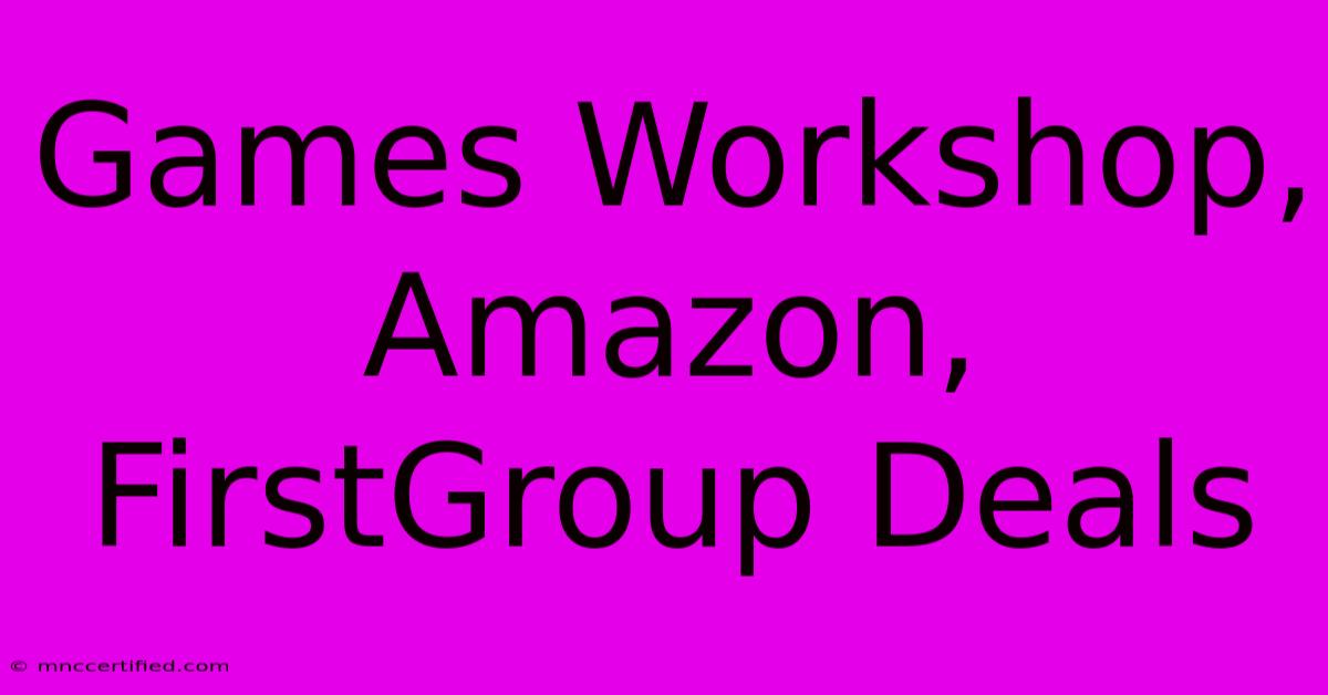 Games Workshop, Amazon, FirstGroup Deals