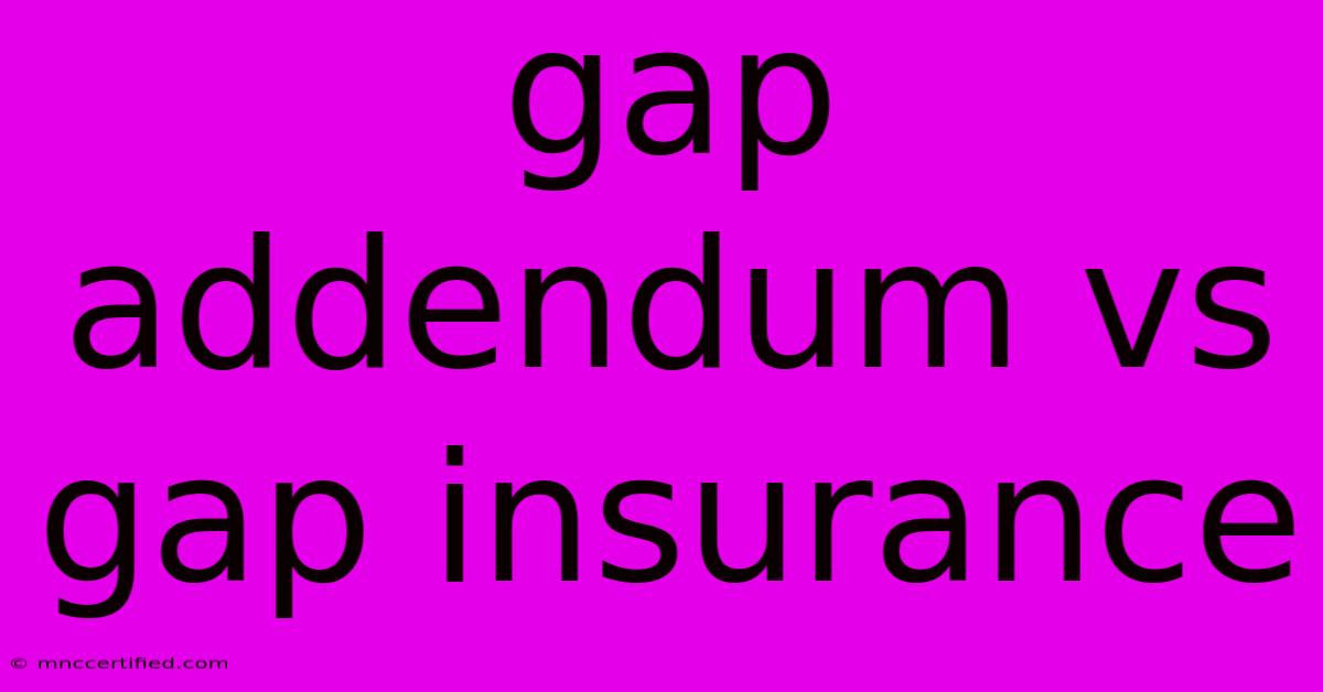 Gap Addendum Vs Gap Insurance